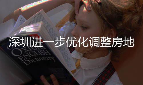 步优宝南安新安街田区提高进一金贷今起地产道限度，化调宽福款额购政公积相关整房政策深圳山区实施策， 放