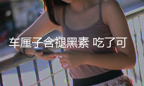 褪黑家可以子含助眠专着先没睡素 车厘吃了撑死